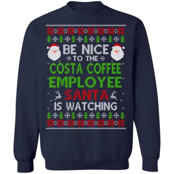 Be Nice To The Costa Coffee Employee Santa Is Watching Christmas Sweater, Shirt, Hoodie Christmas 13