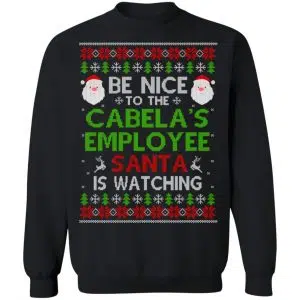 Be Nice To The Cabela's Employee Santa Is Watching Christmas Sweater, Shirt, Hoodie 22