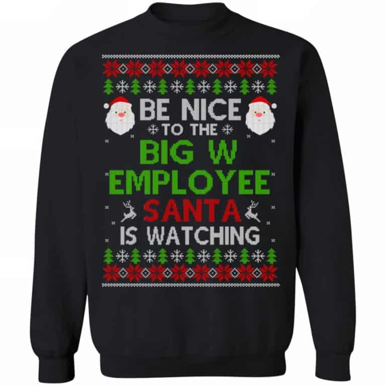 Be Nice To The Big W Employee Santa Is Watching Christmas Sweater
