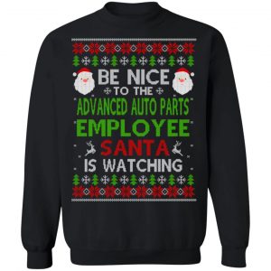 Be Nice To The Advanced Auto Parts Employee Santa Is Watching Christmas Sweater, Shirt, Hoodie 22