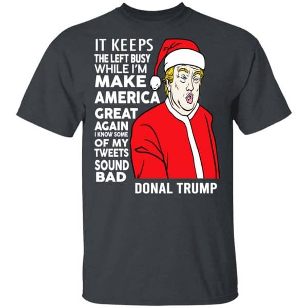 Donald Trump It Keeps The Left Busy While I’m Make America Great Christmas Shirt, Hoodie, Tank Apparel 4