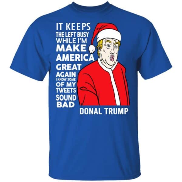 Donald Trump It Keeps The Left Busy While I’m Make America Great Christmas Shirt, Hoodie, Tank Apparel 6