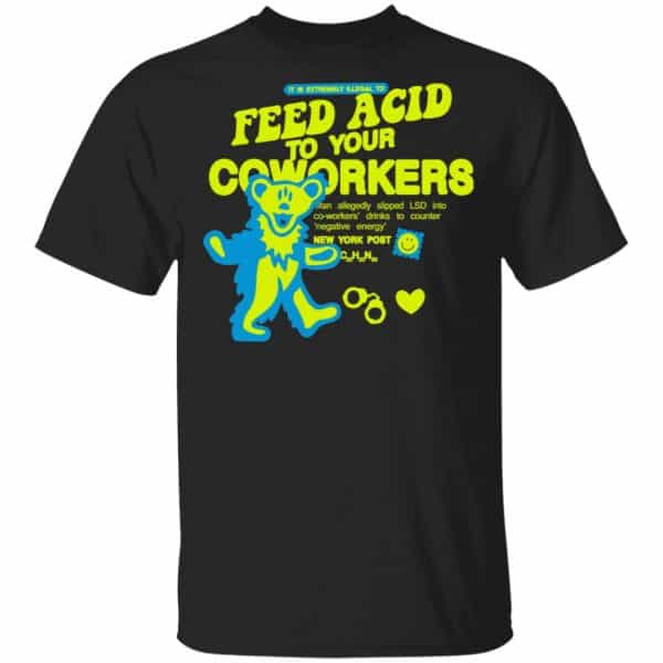 It Is Extremely Illegal To Feed Acid To Your Coworkers Shirt, Hoodie, Tank 3