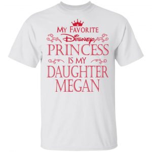 My Favorite Disney Princess Is My Daughter Megan Shirt, Hoodie, Tank 15 My Favorite Disney Princess Is My Daughter Megan Shirt, Hoodie, Tank 15