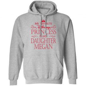 My Favorite Disney Princess Is My Daughter Megan Shirt, Hoodie, Tank 23 My Favorite Disney Princess Is My Daughter Megan Shirt, Hoodie, Tank 23