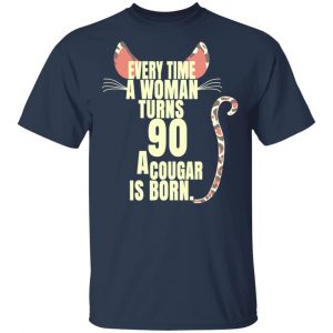 Every Time A Woman Turns 90 A Cougar Is Born Birthday Shirt, Hoodie, Tank 16