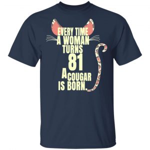 Every Time A Woman Turns 81 A Cougar Is Born Birthday Shirt, Hoodie, Tank 16