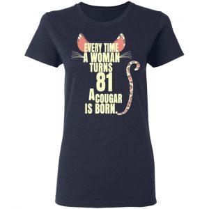 Every Time A Woman Turns 81 A Cougar Is Born Birthday Shirt, Hoodie, Tank 20