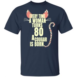Every Time A Woman Turns 80 A Cougar Is Born Birthday Shirt, Hoodie, Tank 16