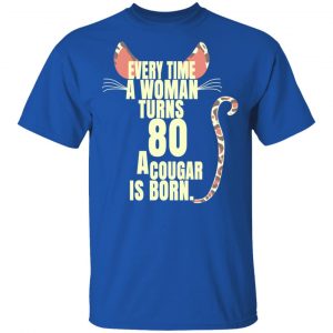 Every Time A Woman Turns 80 A Cougar Is Born Birthday Shirt, Hoodie, Tank 17