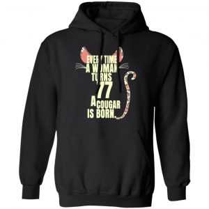 Every Time A Woman Turns 77 A Cougar Is Born Birthday Shirt, Hoodie, Tank 22