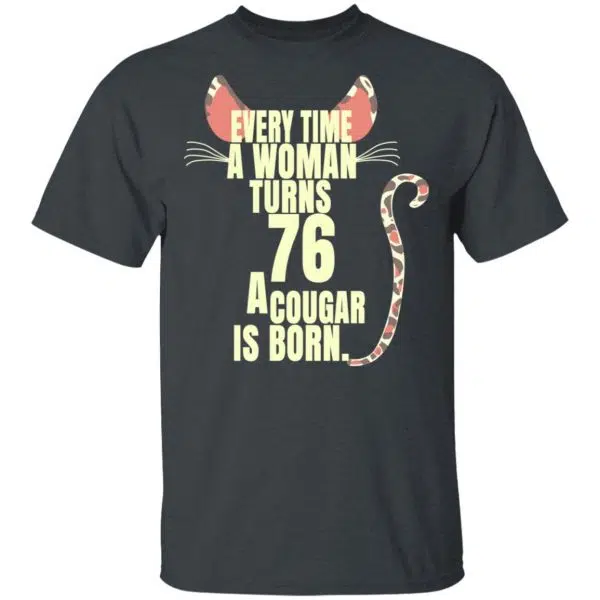 Every Time A Woman Turns 76 A Cougar Is Born Birthday Shirt, Hoodie, Tank 4