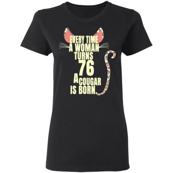 Every Time A Woman Turns 76 A Cougar Is Born Birthday Shirt, Hoodie, Tank 7