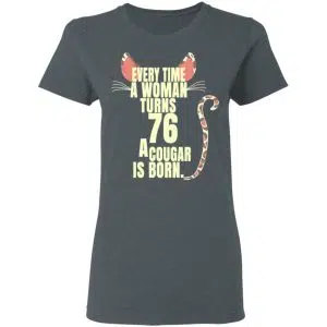 Every Time A Woman Turns 76 A Cougar Is Born Birthday Shirt, Hoodie, Tank 19