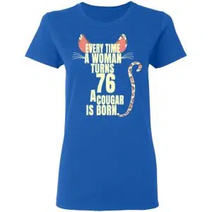 Every Time A Woman Turns 76 A Cougar Is Born Birthday Shirt, Hoodie, Tank 21