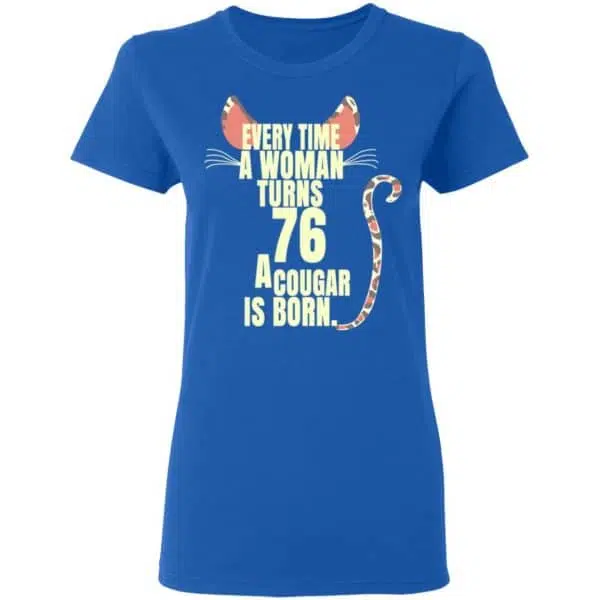Every Time A Woman Turns 76 A Cougar Is Born Birthday Shirt, Hoodie, Tank 10