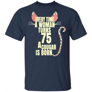 Every Time A Woman Turns 75 A Cougar Is Born Birthday Shirt, Hoodie, Tank 16