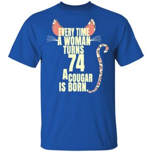 Every Time A Woman Turns 74 A Cougar Is Born Birthday Shirt, Hoodie, Tank 17