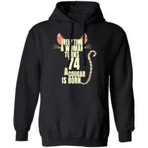 Every Time A Woman Turns 74 A Cougar Is Born Birthday Shirt, Hoodie, Tank 22