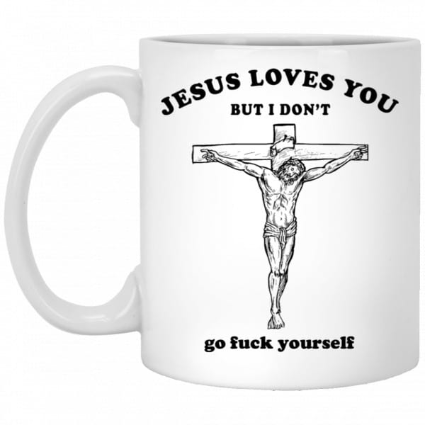 Jesus Loves You But I Don't Go Fuck Yourself Mug 3