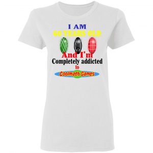 I Am 60 Years Old And I'm Completely Addicted To Coolmath Games Shirt, Hoodie, Tank 18 I Am 60 Years Old And I'm Completely Addicted To Coolmath Games Shirt, Hoodie, Tank 18