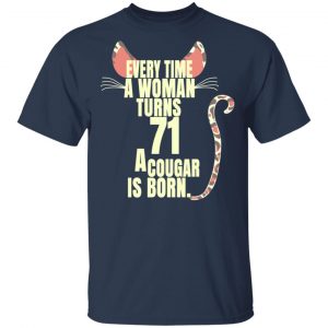 Every Time A Woman Turns 71 A Cougar Is Born Birthday Shirt, Hoodie, Tank 16