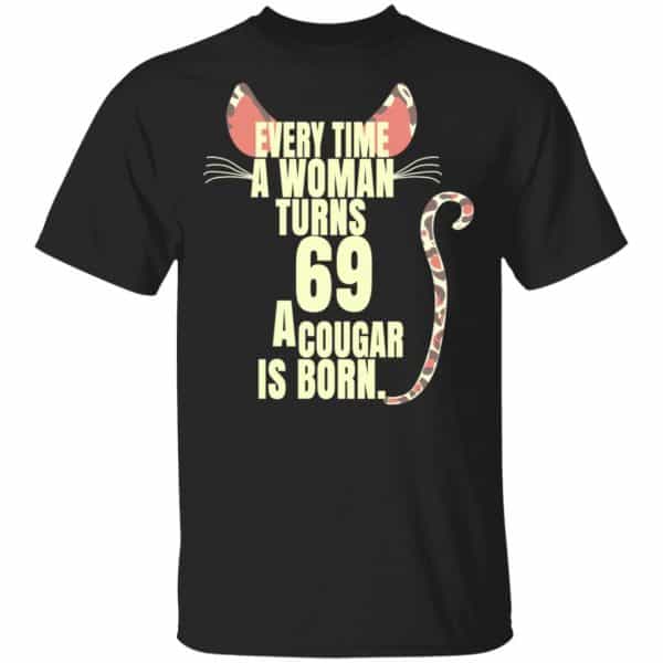 Every Time A Woman Turns 69 A Cougar Is Born Birthday Shirt, Hoodie, Tank 3