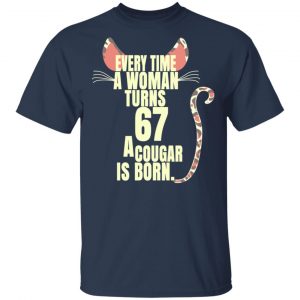 Every Time A Woman Turns 67 A Cougar Is Born Birthday Shirt, Hoodie, Tank 16