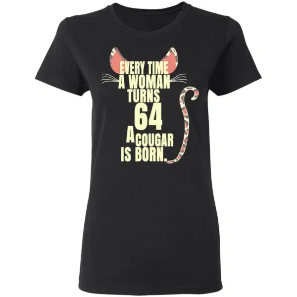 Every Time A Woman Turns 64 A Cougar Is Born Birthday Shirt, Hoodie, Tank 7