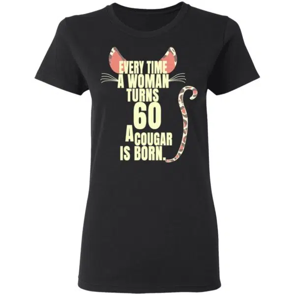 Every Time A Woman Turns 60 A Cougar Is Born Birthday Shirt, Hoodie, Tank 7