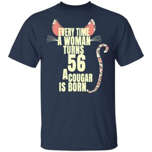 Every Time A Woman Turns 56 A Cougar Is Born Birthday Shirt, Hoodie, Tank 16