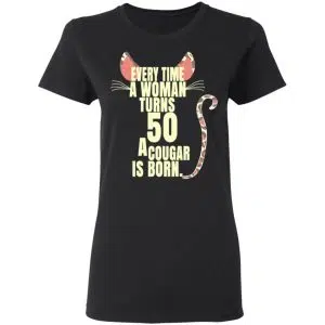 Every Time A Woman Turns 50 A Cougar Is Born Birthday Shirt, Hoodie, Tank 18
