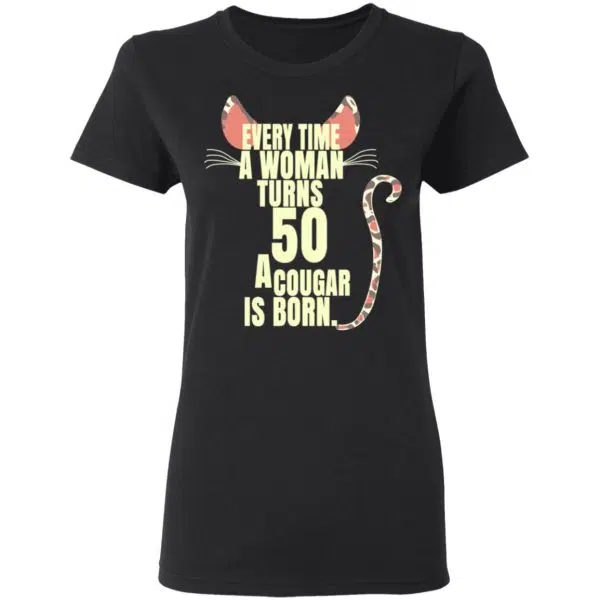Every Time A Woman Turns 50 A Cougar Is Born Birthday Shirt, Hoodie, Tank 7