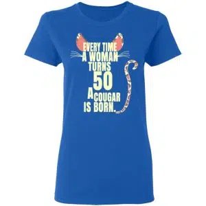 Every Time A Woman Turns 50 A Cougar Is Born Birthday Shirt, Hoodie, Tank 21