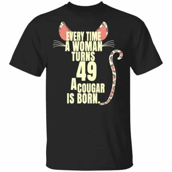 Every Time A Woman Turns 49 A Cougar Is Born Birthday Shirt, Hoodie, Tank 3