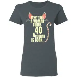 Every Time A Woman Turns 40 A Cougar Is Born Birthday Shirt, Hoodie, Tank 19