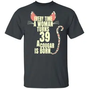 Every Time A Woman Turns 39 A Cougar Is Born Birthday Shirt, Hoodie, Tank 15