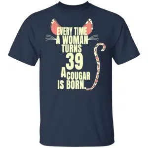 Every Time A Woman Turns 39 A Cougar Is Born Birthday Shirt, Hoodie, Tank 16