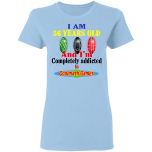 I Am 56 Years Old And I'm Completely Addicted To Coolmath Games Shirt, Hoodie, Tank 17 I Am 56 Years Old And I'm Completely Addicted To Coolmath Games Shirt, Hoodie, Tank 17