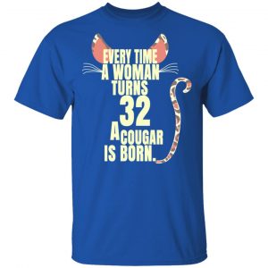 Every Time A Woman Turns 32 A Cougar Is Born Birthday Shirt, Hoodie, Tank 17