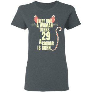Every Time A Woman Turns 29 A Cougar Is Born Birthday Shirt, Hoodie, Tank 19