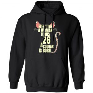 Every Time A Woman Turns 26 A Cougar Is Born Birthday Shirt, Hoodie, Tank 22