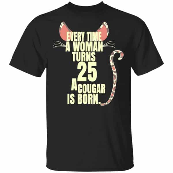 Every Time A Woman Turns 25 A Cougar Is Born Birthday Shirt, Hoodie, Tank 3