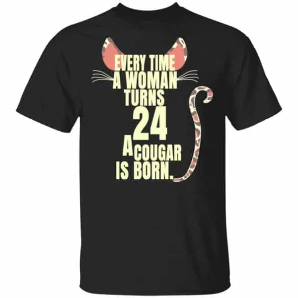 Every Time A Woman Turns 24 A Cougar Is Born Birthday Shirt, Hoodie, Tank 3