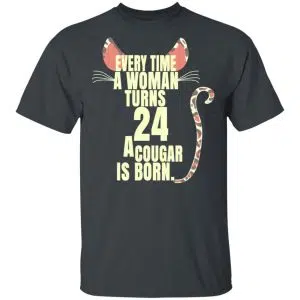 Every Time A Woman Turns 24 A Cougar Is Born Birthday Shirt, Hoodie, Tank 15