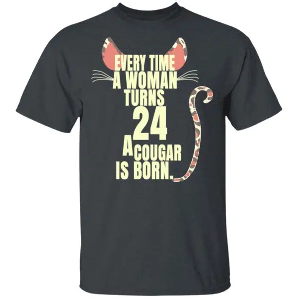 Every Time A Woman Turns 24 A Cougar Is Born Birthday Shirt, Hoodie, Tank 4