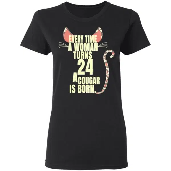 Every Time A Woman Turns 24 A Cougar Is Born Birthday Shirt, Hoodie, Tank 7