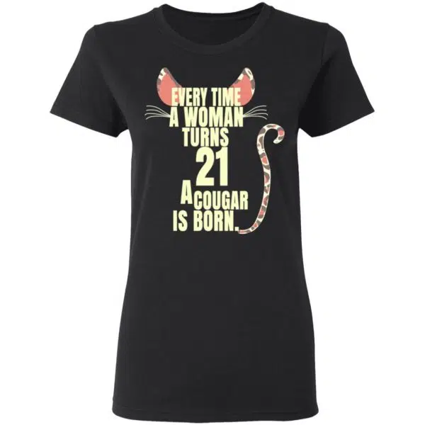 Every Time A Woman Turns 21 A Cougar Is Born Birthday Shirt, Hoodie, Tank 7