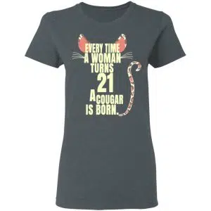 Every Time A Woman Turns 21 A Cougar Is Born Birthday Shirt, Hoodie, Tank 19