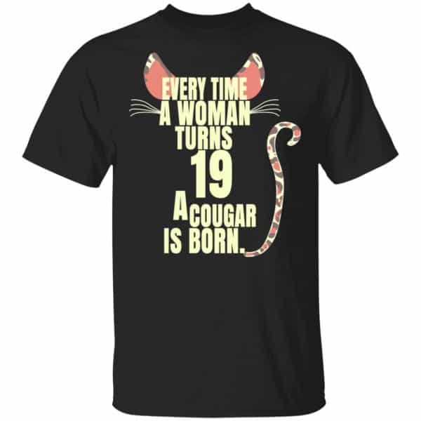 Every Time A Woman Turns 19 A Cougar Is Born Birthday Shirt, Hoodie, Tank 3